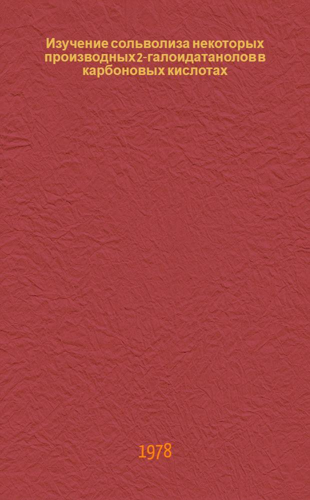 Изучение сольволиза некоторых производных 2-галоидатанолов в карбоновых кислотах : Автореф. дис. на соиск. учен. степ. к. х. н