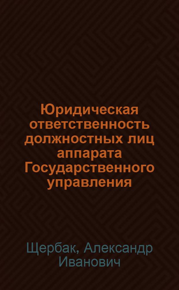 Юридическая ответственность должностных лиц аппарата Государственного управления : Автореф. дис. на соиск. учен. степени канд. юрид. наук : (12.00.02)