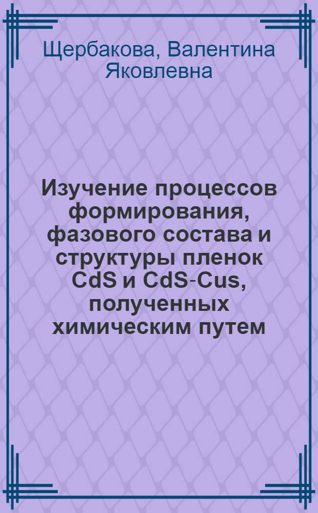 Изучение процессов формирования, фазового состава и структуры пленок CdS и CdS-Cus, полученных химическим путем : Автореф. дис. на соиск. учен. степ. к. х. н