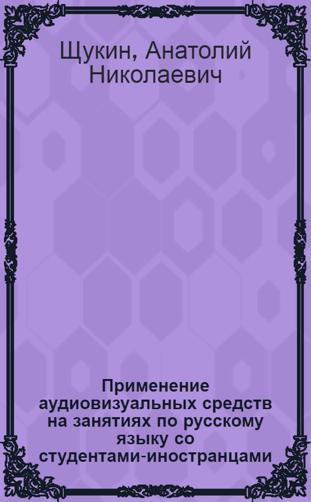 Применение аудиовизуальных средств на занятиях по русскому языку со студентами-иностранцами : Тексты лекций