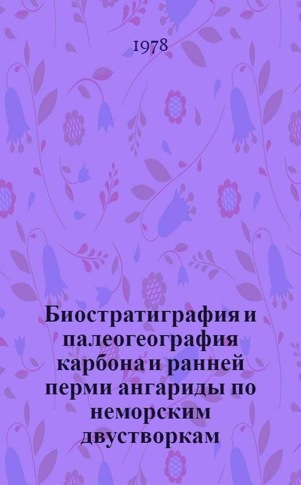 Биостратиграфия и палеогеография карбона и ранней перми ангариды по неморским двустворкам : Автореф. дис. на соиск. учен. степени д-ра геол.-минерал. наук : (04.00.09)