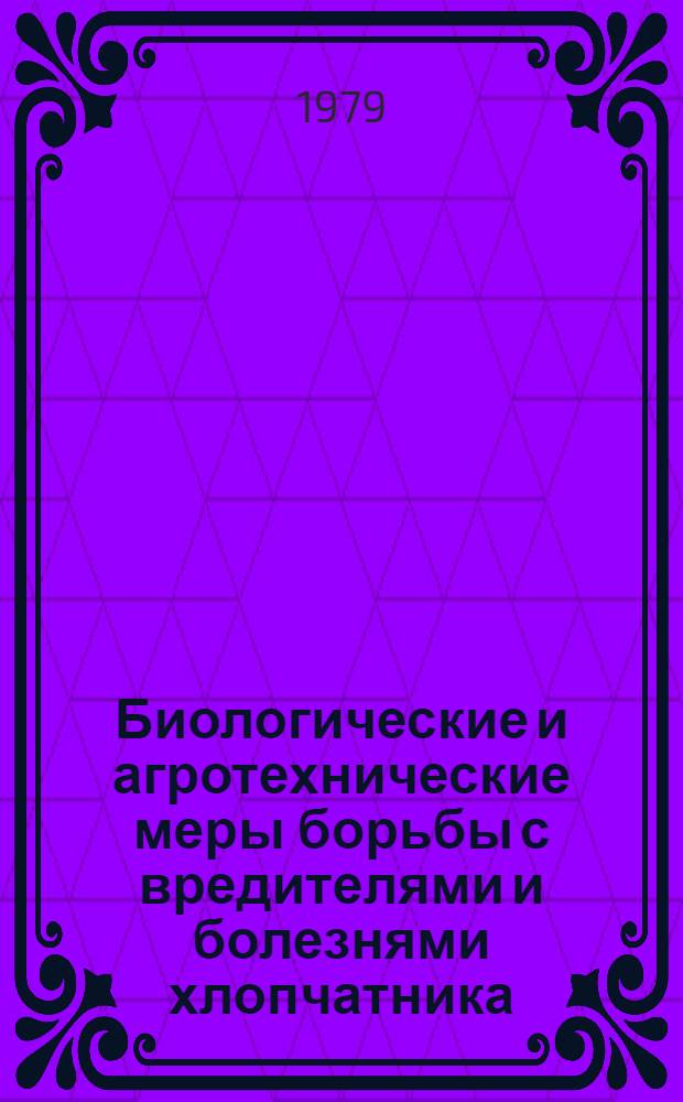 Биологические и агротехнические меры борьбы с вредителями и болезнями хлопчатника : Сб. статей