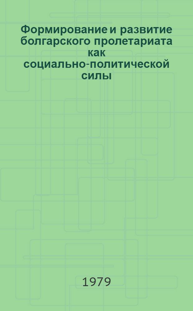 Формирование и развитие болгарского пролетариата как социально-политической силы (80-е гг. XIX в. - 1923 г.) : Автореф. дис. на соиск. учен. степ. д-ра ист. наук : (07.00.03)