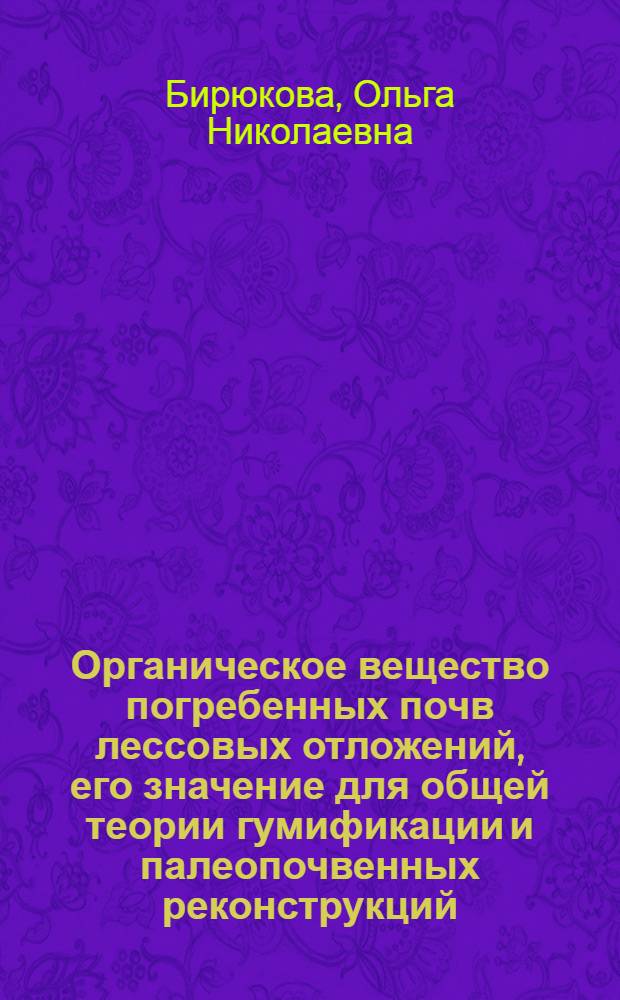 Органическое вещество погребенных почв лессовых отложений, его значение для общей теории гумификации и палеопочвенных реконструкций : Автореф. дис. на соиск. учен. степени канд. биол. наук : (06.01.03)