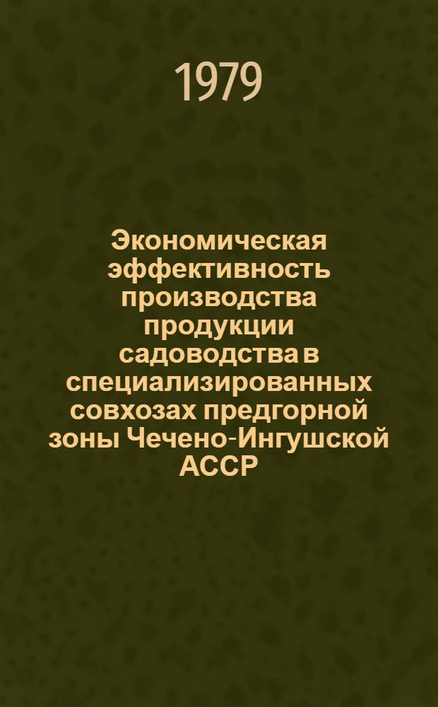Экономическая эффективность производства продукции садоводства в специализированных совхозах предгорной зоны Чечено-Ингушской АССР : Автореф. дис. на соиск. учен. степ. канд. экон. наук : (08.00.05)