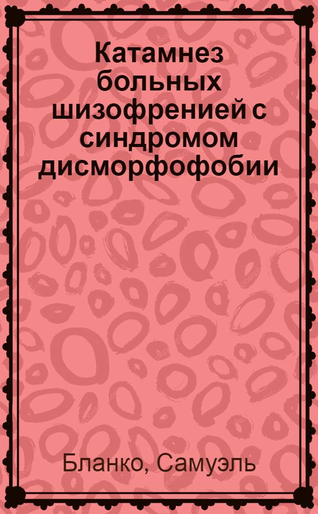 Катамнез больных шизофренией с синдромом дисморфофобии : Автореф. дис. на соиск. учен. степ. к. м. н