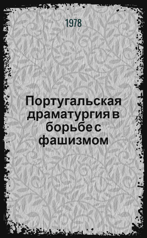 Португальская драматургия в борьбе с фашизмом : (Творчество Луиса де Штау-Монтейро и Бернардо Сантарену) : Автореф. дис. на соиск. учен. степени канд. искусствоведения : (17.00.01)
