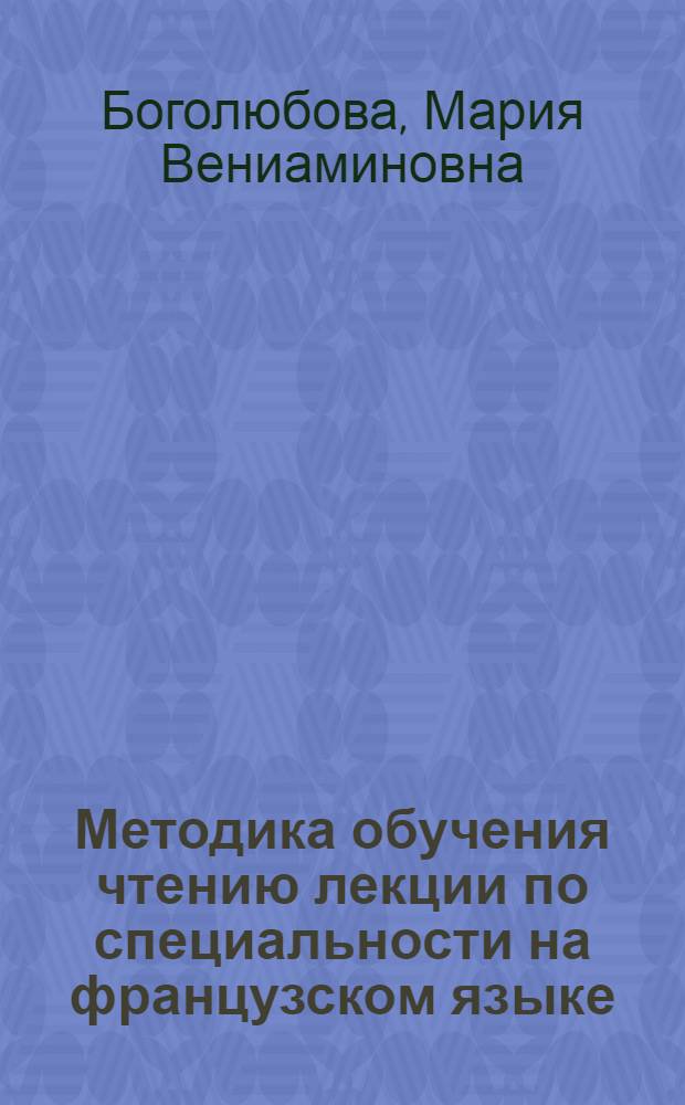 Методика обучения чтению лекции по специальности на французском языке : (Ускор. курс) : Автореф. дис. на соиск. учен. степени канд. пед. наук : (13.00.02)