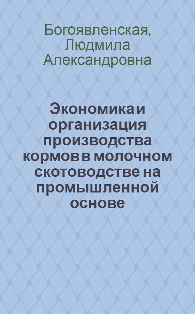 Экономика и организация производства кормов в молочном скотоводстве на промышленной основе : (На прим. совхозов Моск. обл.) : Автореф. дис. на соиск. учен. степени канд. экон. наук : (08.00.05)