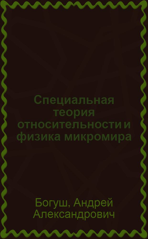 Специальная теория относительности и физика микромира : (к столетию со дня рождения А. Эйнштейна и 125-летию со дня рождения А. Пуанкаре)