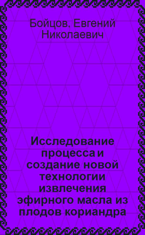 Исследование процесса и создание новой технологии извлечения эфирного масла из плодов кориандра : Автореф. дис. на соиск. учен. степ. к. т. н