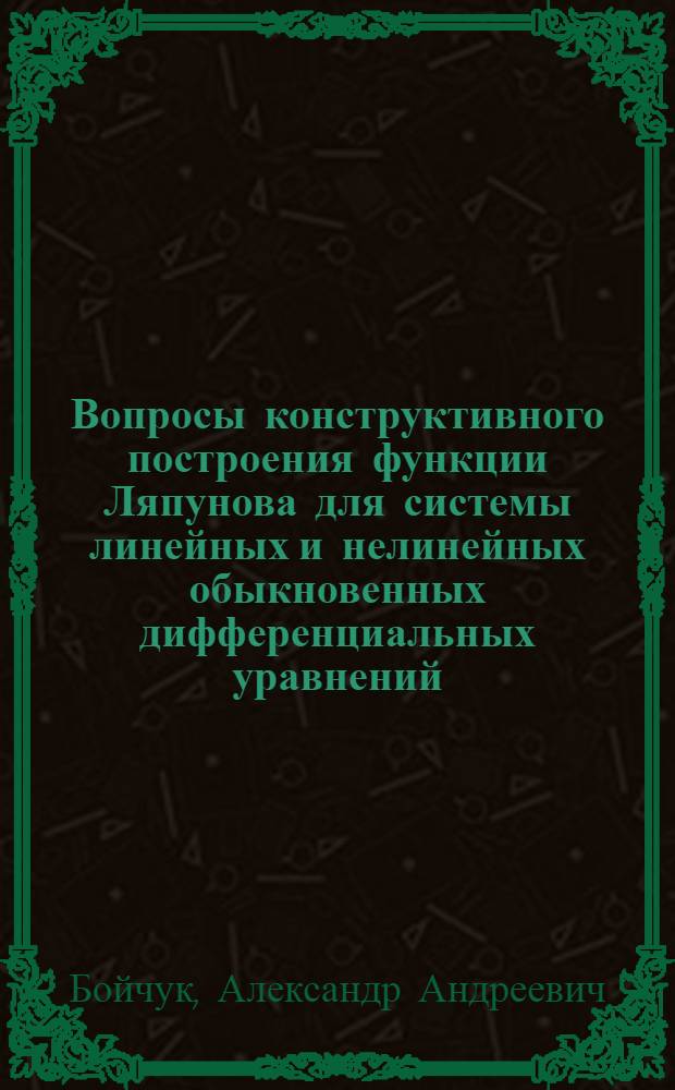 Вопросы конструктивного построения функции Ляпунова для системы линейных и нелинейных обыкновенных дифференциальных уравнений : Автореф. дис. на соиск. учен. степени канд. физ.-мат. наук : (01.01.02)