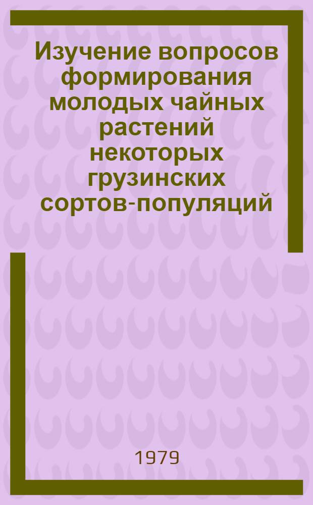 Изучение вопросов формирования молодых чайных растений некоторых грузинских сортов-популяций : Автореф. дис. на соиск. учен. степ. канд. с.-х. наук : (06.01.10)
