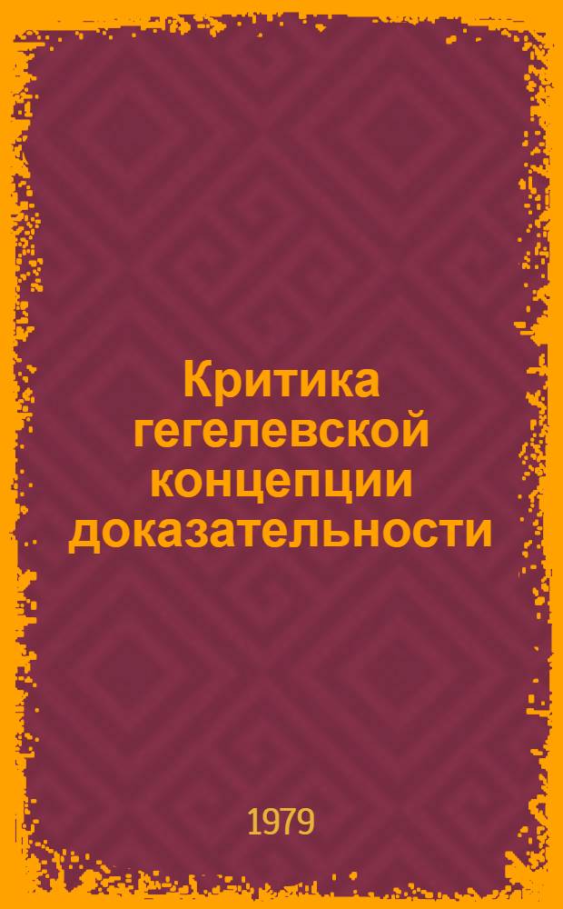 Критика гегелевской концепции доказательности : Автореф. дис. на соиск. учен. степ. канд. филос. наук : (09.00.03)