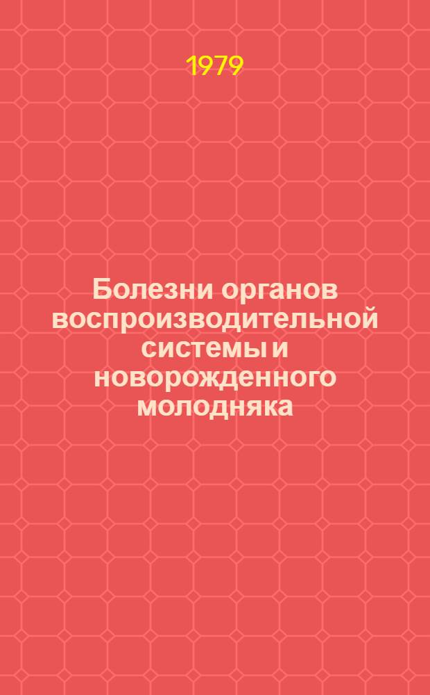 Болезни органов воспроизводительной системы и новорожденного молодняка : Науч. тр. ВНИИ незараз. болезней животных