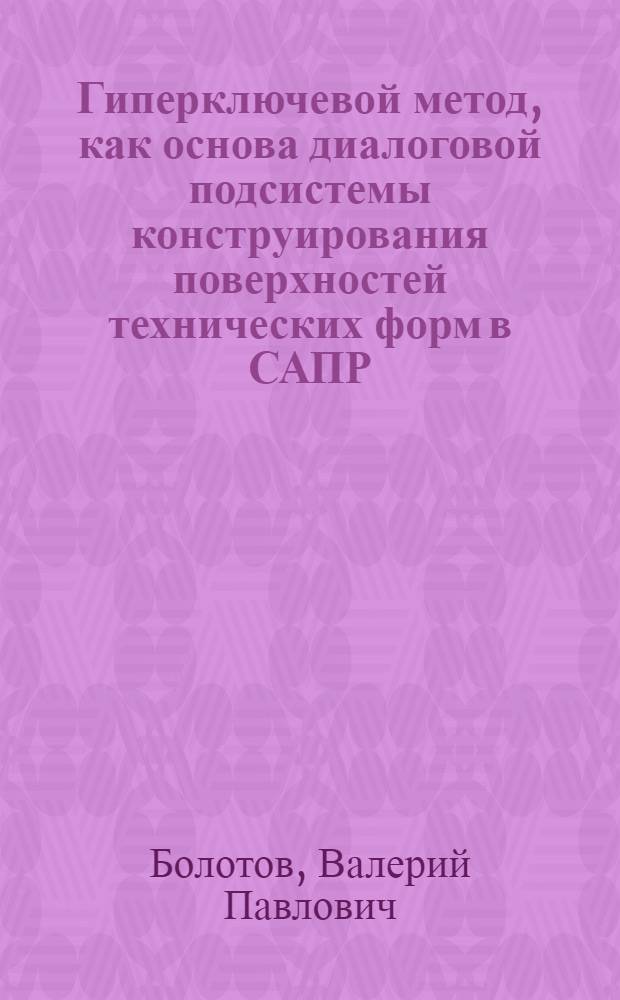 Гиперключевой метод, как основа диалоговой подсистемы конструирования поверхностей технических форм в САПР : Автореф. дис. на соиск. учен. степ. канд. техн. наук : (05.13.12)