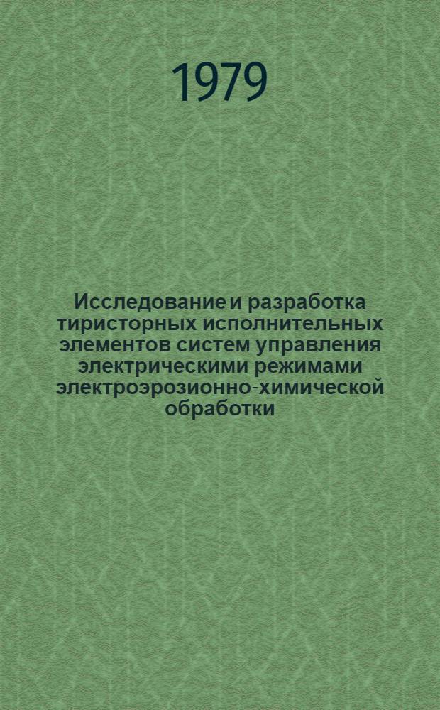 Исследование и разработка тиристорных исполнительных элементов систем управления электрическими режимами электроэрозионно-химической обработки : Автореф. дис. на соиск. учен. степ. канд. техн. наук : (05.13.05)