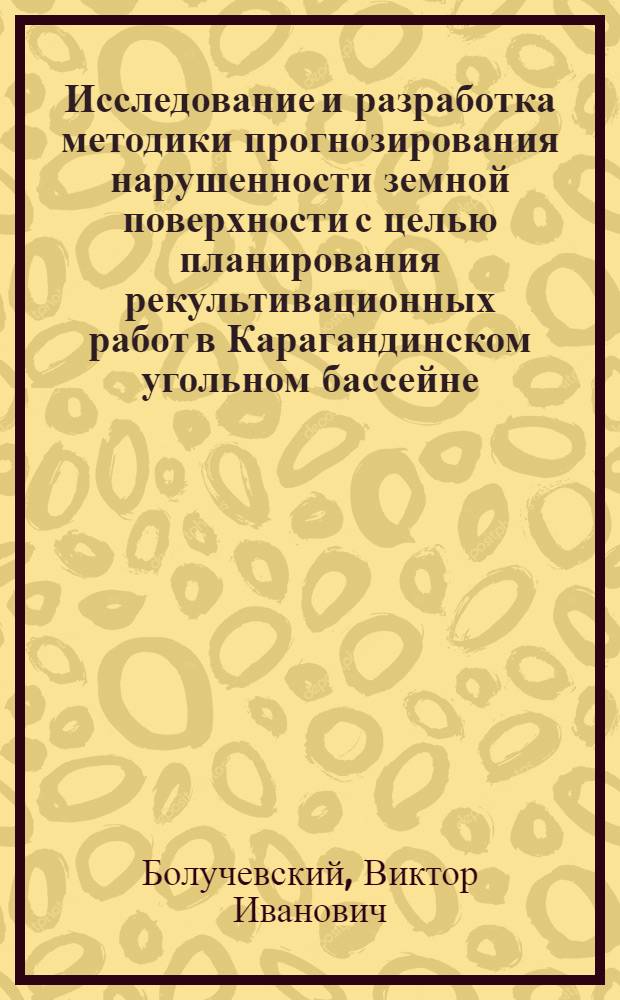 Исследование и разработка методики прогнозирования нарушенности земной поверхности с целью планирования рекультивационных работ в Карагандинском угольном бассейне : Автореф. дис. на соиск. учен. степ. канд. техн. наук : (05.15.01)