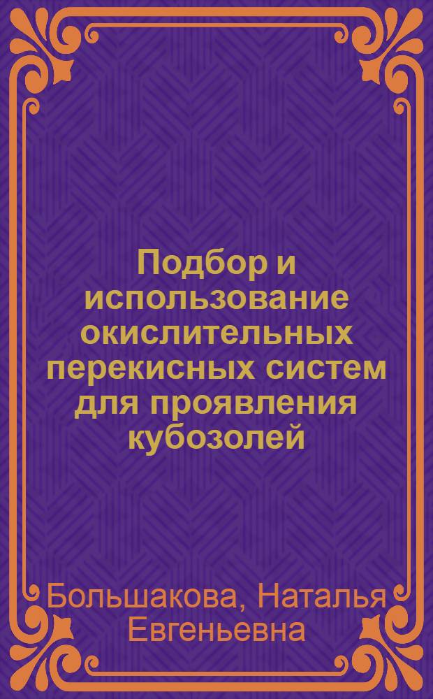 Подбор и использование окислительных перекисных систем для проявления кубозолей : Автореф. дис. на соиск. учен. степ. к. т. н