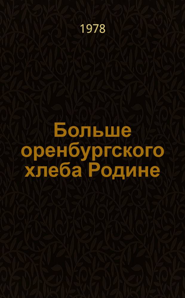Больше оренбургского хлеба Родине : Метод. материал в помощь лекторам и докладчикам