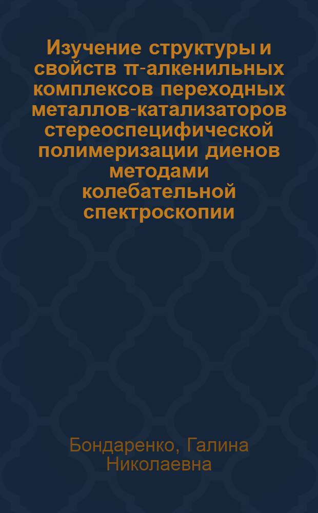 Изучение структуры и свойств π-алкенильных комплексов переходных металлов-катализаторов стереоспецифической полимеризации диенов методами колебательной спектроскопии : Автореф. дис. на соиск. учен. степени канд. хим. наук : (02.00.15)