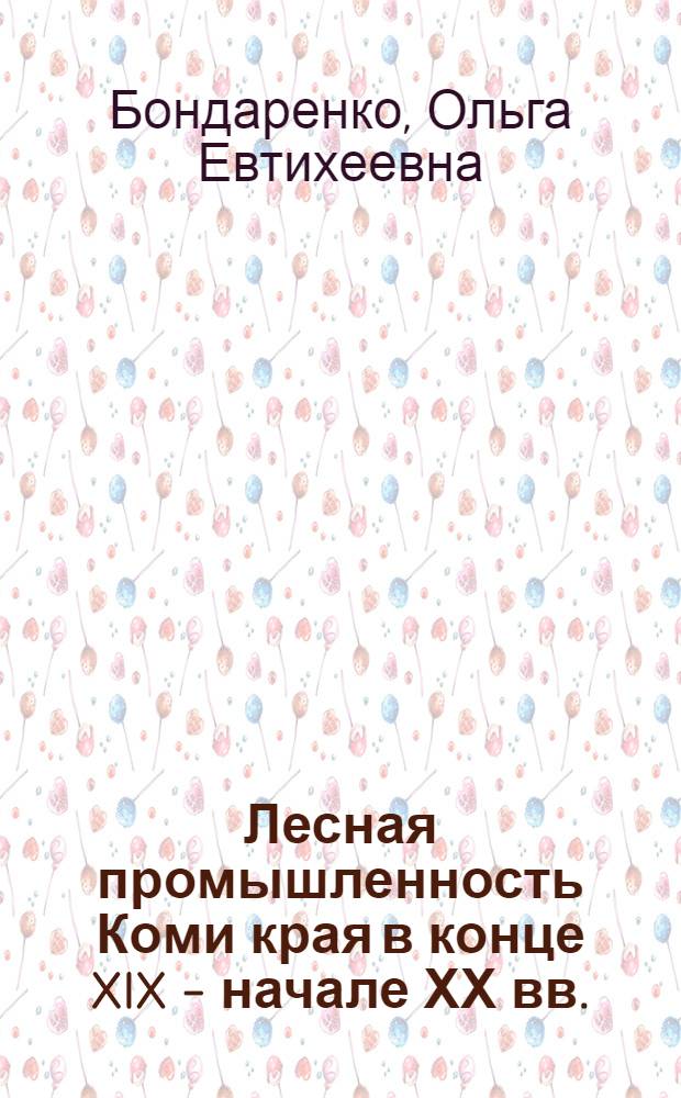 Лесная промышленность Коми края в конце XIX - начале ХХ вв. : Автореф. дис. на соиск. учен. степ. канд. ист. наук : (07.00.02)