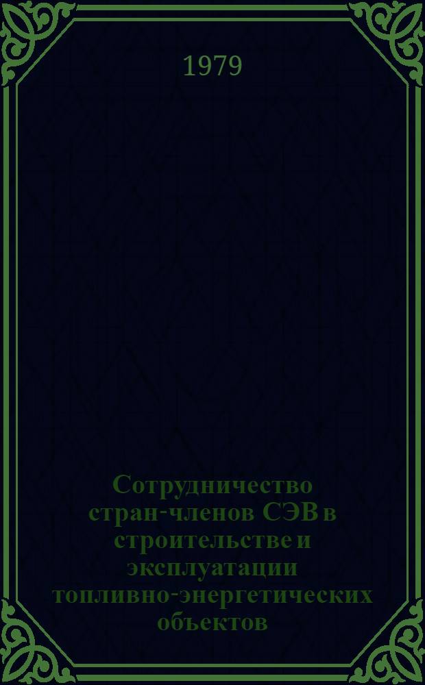Сотрудничество стран-членов СЭВ в строительстве и эксплуатации топливно-энергетических объектов : Автореф. дис. на соиск. учен. степ. к. э. н