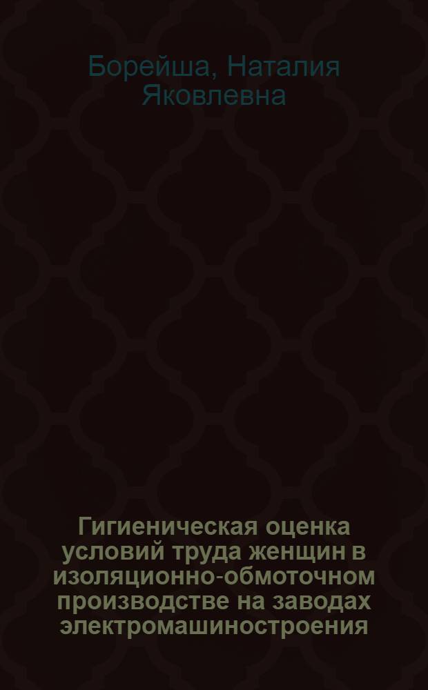 Гигиеническая оценка условий труда женщин в изоляционно-обмоточном производстве на заводах электромашиностроения : Автореф. дис. на соиск. учен. степ. к. м. н