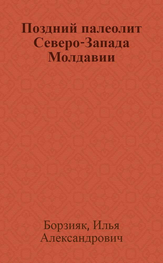 Поздний палеолит Северо-Запада Молдавии : Автореф. дис. на соиск. учен. степени канд. ист. наук : (07.00.06)
