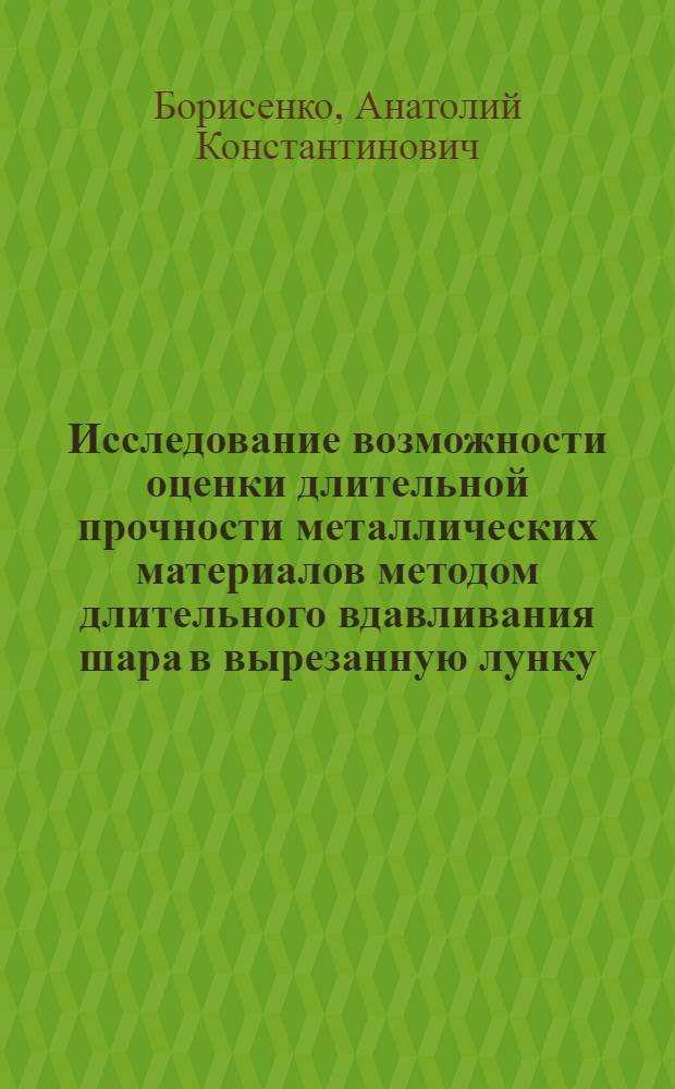 Исследование возможности оценки длительной прочности металлических материалов методом длительного вдавливания шара в вырезанную лунку : Автореф. дис. на соиск. учен. степ. канд. техн. наук : (05.02.01)