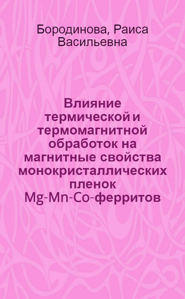 Влияние термической и термомагнитной обработок на магнитные свойства монокристаллических пленок Mg-Mn-Co-ферритов : Автореф. дис. на соиск. учен. степ. канд. физ.-мат. наук : (01.04.07)
