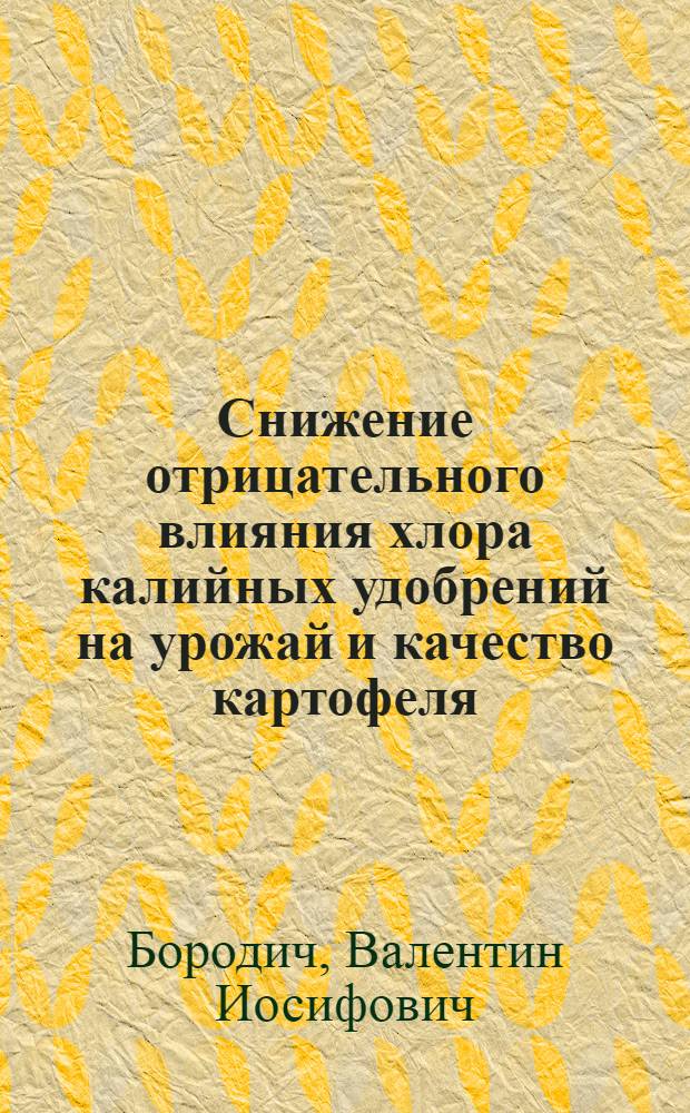 Снижение отрицательного влияния хлора калийных удобрений на урожай и качество картофеля, ячменя и гречихи в условиях дерново-подзолистых почв БССР : Автореф. дис. на соиск. учен. степ. канд. с.-х. наук : (06.01.04)