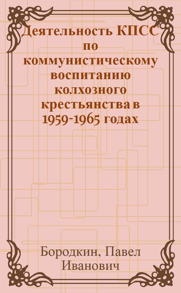 Деятельность КПСС по коммунистическому воспитанию колхозного крестьянства в 1959-1965 годах : (На материалах парт. орг. Брян. и Орлов. обл.) : Автореф. дис. на соиск. учен. степ. канд. ист. наук : (07.00.01)