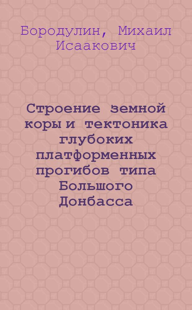 Строение земной коры и тектоника глубоких платформенных прогибов типа Большого Донбасса : (По материалам ГСЗ) : Автореф. дис. на соиск. учен. степ. д-ра геол.-минерал. наук : (04.00.12)