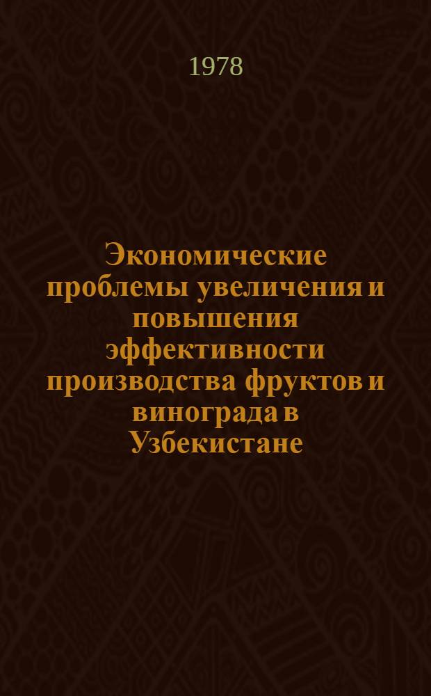 Экономические проблемы увеличения и повышения эффективности производства фруктов и винограда в Узбекистане : Автореф. дис. на соиск. учен. степ. д-ра экон. наук : (08.00.05)