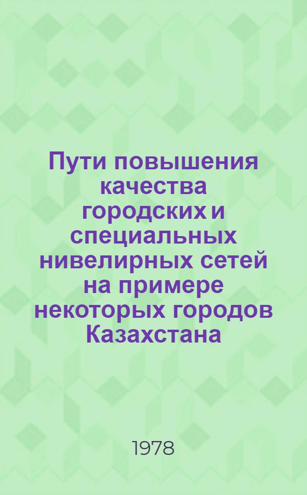 Пути повышения качества городских и специальных нивелирных сетей на примере некоторых городов Казахстана : Автореф. дис. на соиск. учен. степ. канд. техн. наук : (05.24.01)