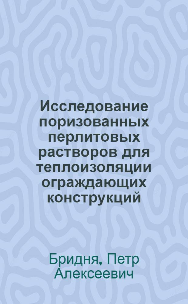 Исследование поризованных перлитовых растворов для теплоизоляции ограждающих конструкций : Автореф. дис. на соиск. учен. степ. канд. техн. наук : (05.23.05)