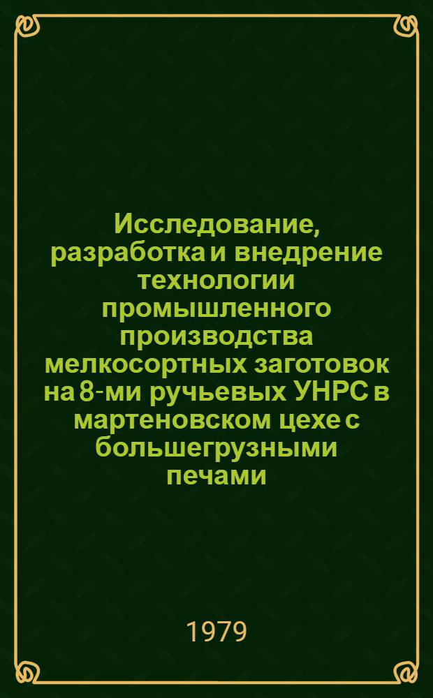 Исследование, разработка и внедрение технологии промышленного производства мелкосортных заготовок на 8-ми ручьевых УНРС в мартеновском цехе с большегрузными печами : Автореф. дис. на соиск. учен. степ. к. т. н