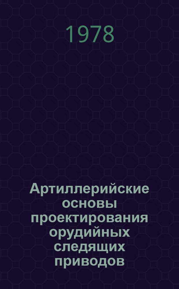 Артиллерийские основы проектирования орудийных следящих приводов : Метод. пособие [В 2 ч.]. Ч. 1