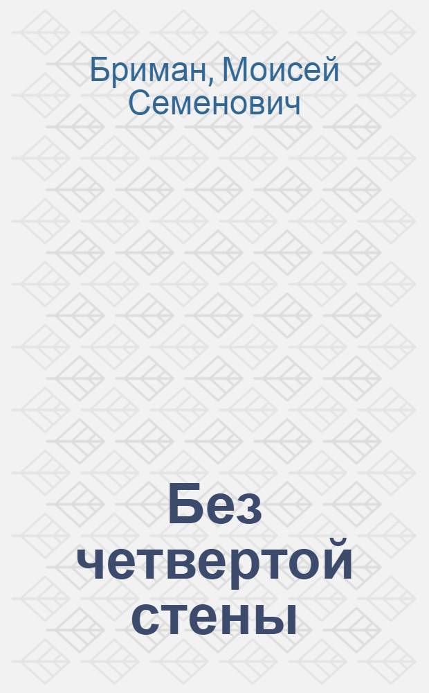Без четвертой стены : Пьеса в 2 ч