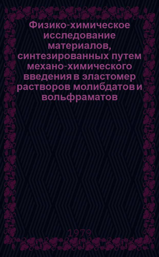 Физико-химическое исследование материалов, синтезированных путем механо-химического введения в эластомер растворов молибдатов и вольфраматов : Автореф. дис. на соиск. учен. степ. к. х. н