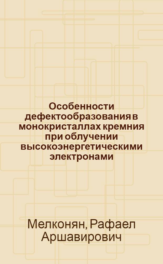 Особенности дефектообразования в монокристаллах кремния при облучении высокоэнергетическими электронами : Автореф. дис. на соиск. учен. степ. канд. физ.-мат. наук : (01.04.07)