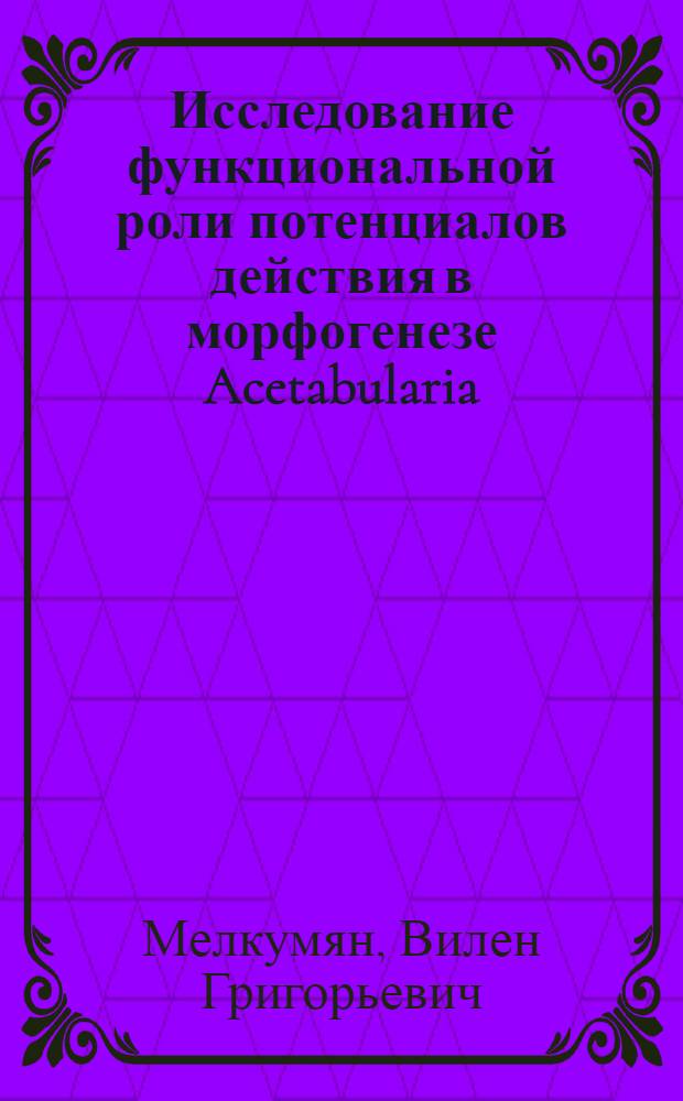 Исследование функциональной роли потенциалов действия в морфогенезе Acetabularia : Автореф. дис. на соиск. учен. степени канд. биол. наук : (03.00.02)