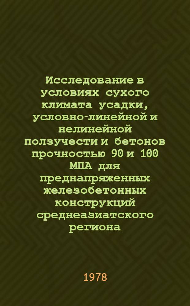 Исследование в условиях сухого климата усадки, условно-линейной и нелинейной ползучести и бетонов прочностью 90 и 100 МПА для преднапряженных железобетонных конструкций среднеазиатского региона : Сообщ. на VIII Междунар. конгрессе ФИП. Лондон, 30 апр. - 5 мая 1978 г