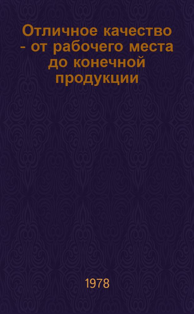 Отличное качество - от рабочего места до конечной продукции : (Метод. рекомендации в помощь пропагандистам школ ком. труда по курсу "Передовой опыт повышения эффективности и качества работы")