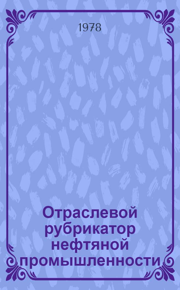 Отраслевой рубрикатор нефтяной промышленности : Метод. пособие