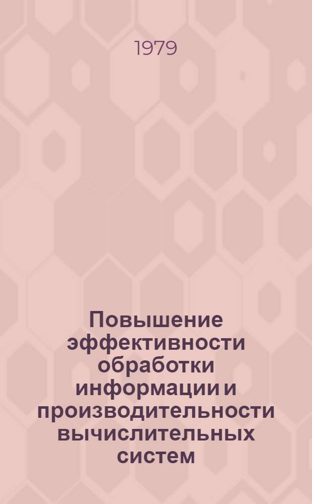 Повышение эффективности обработки информации и производительности вычислительных систем : Докл. науч. семинара "Методы отбора и обраб. информ" при ЗНЦ АН УССР