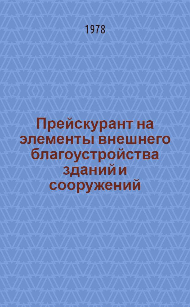 Прейскурант на элементы внешнего благоустройства зданий и сооружений : Изд. офиц. Ч. 1 : Малые архитектурные формы