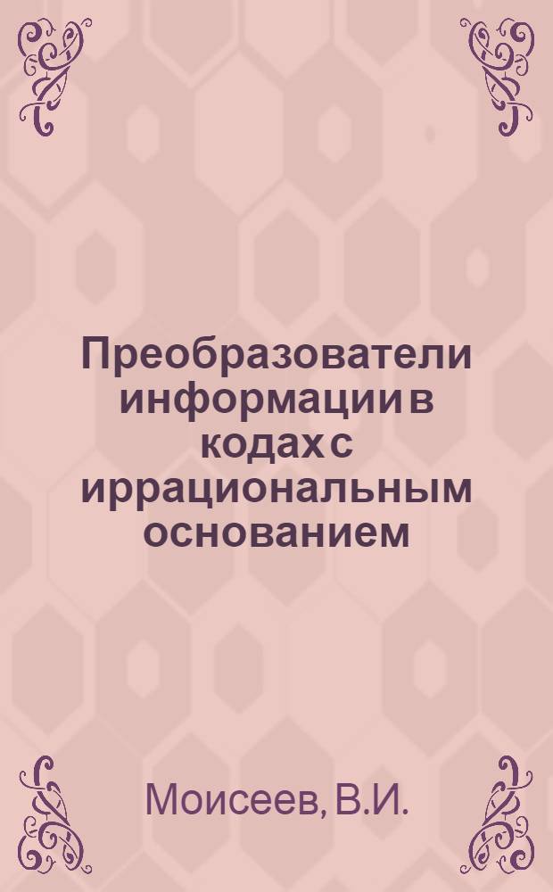 Преобразователи информации в кодах с иррациональным основанием