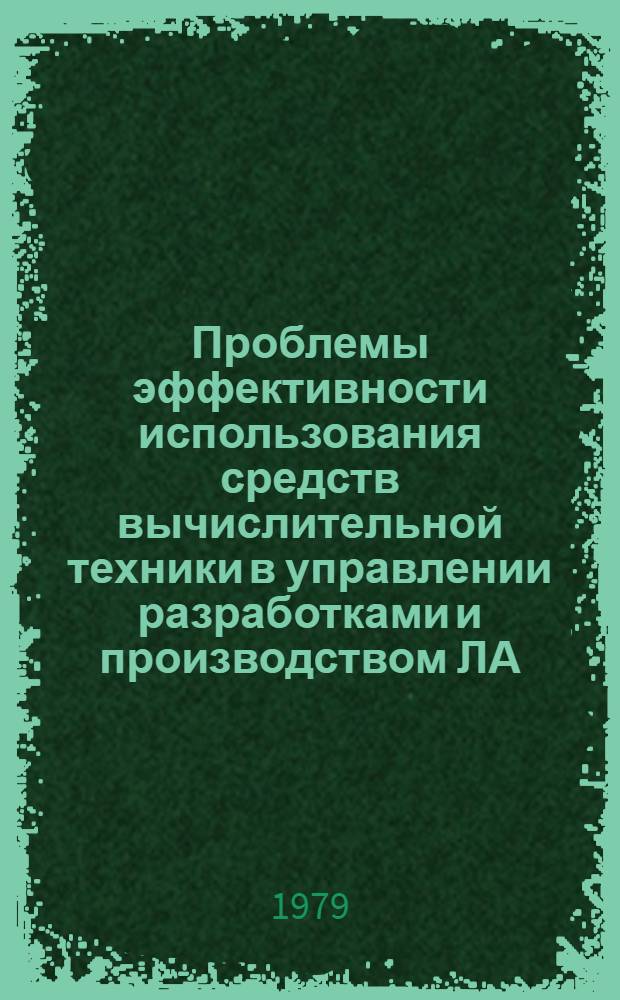 Проблемы эффективности использования средств вычислительной техники в управлении разработками и производством ЛА : Сб. статей
